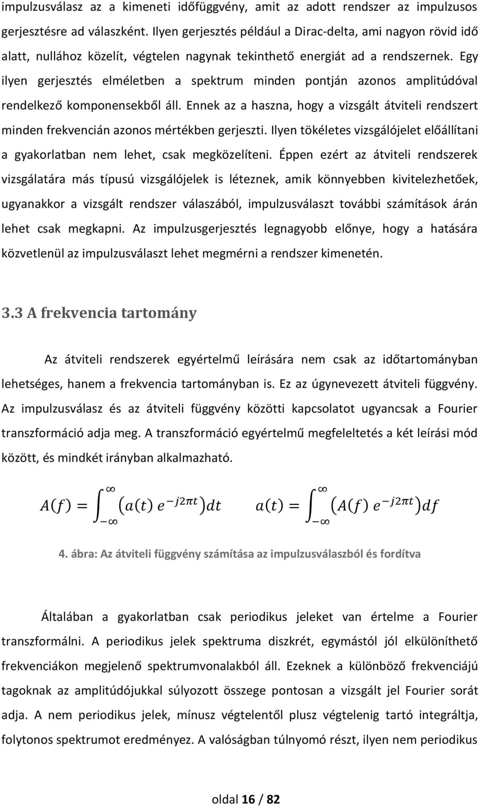 Egy ilyen gerjesztés elméletben a spektrum minden pontján azonos amplitúdóval rendelkező komponensekből áll.