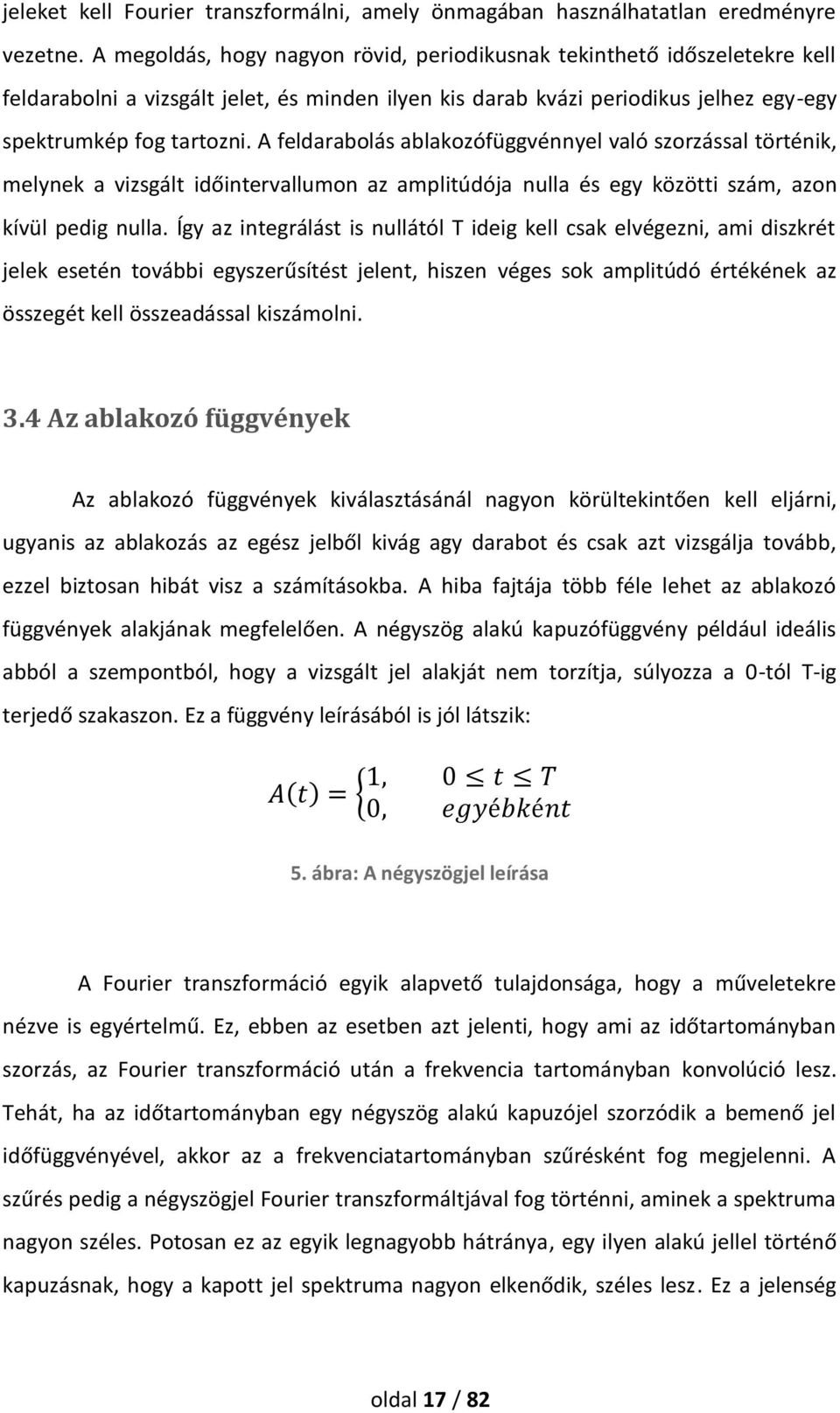 A feldarabolás ablakozófüggvénnyel való szorzással történik, melynek a vizsgált időintervallumon az amplitúdója nulla és egy közötti szám, azon kívül pedig nulla.
