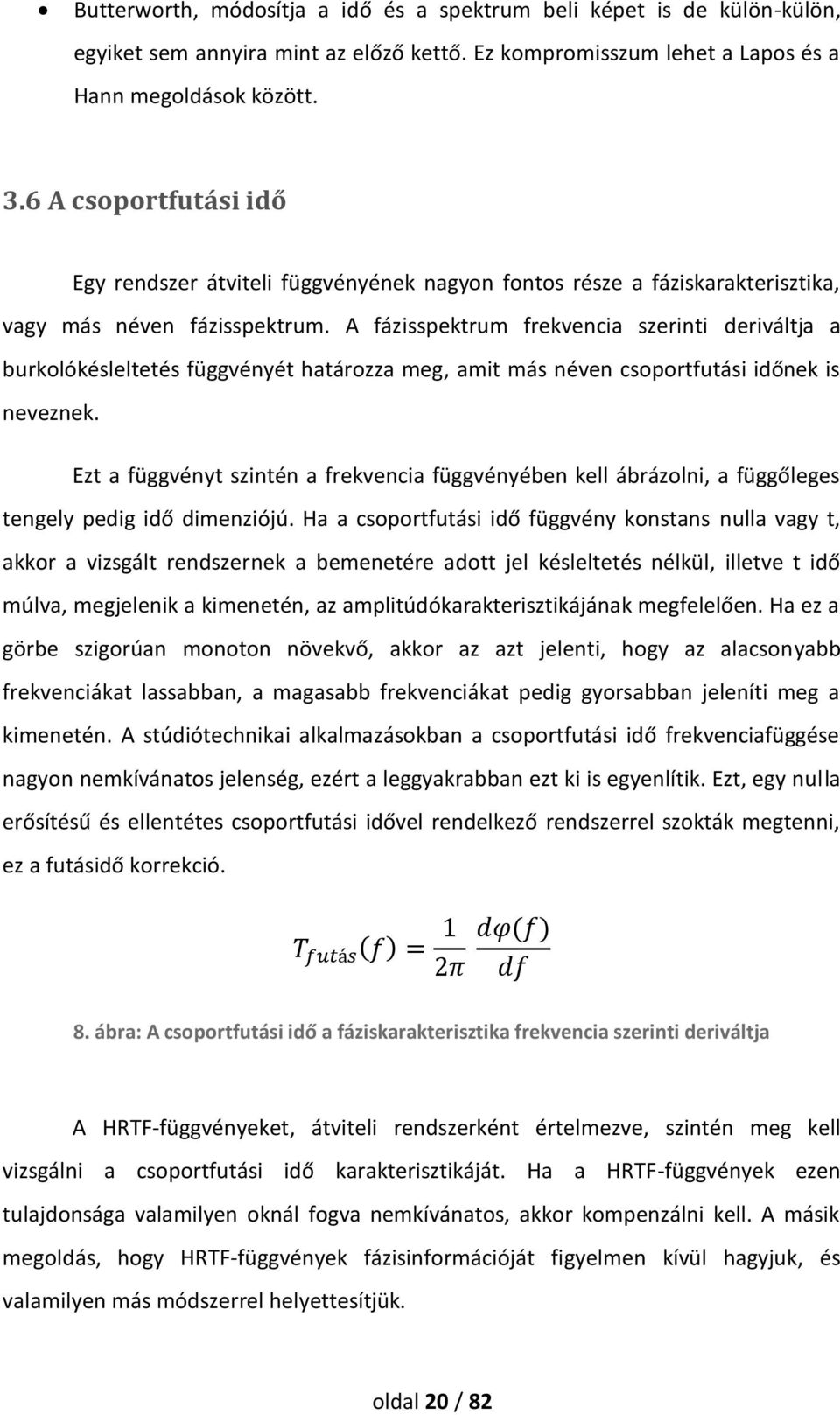 A fázisspektrum frekvencia szerinti deriváltja a burkolókésleltetés függvényét határozza meg, amit más néven csoportfutási időnek is neveznek.