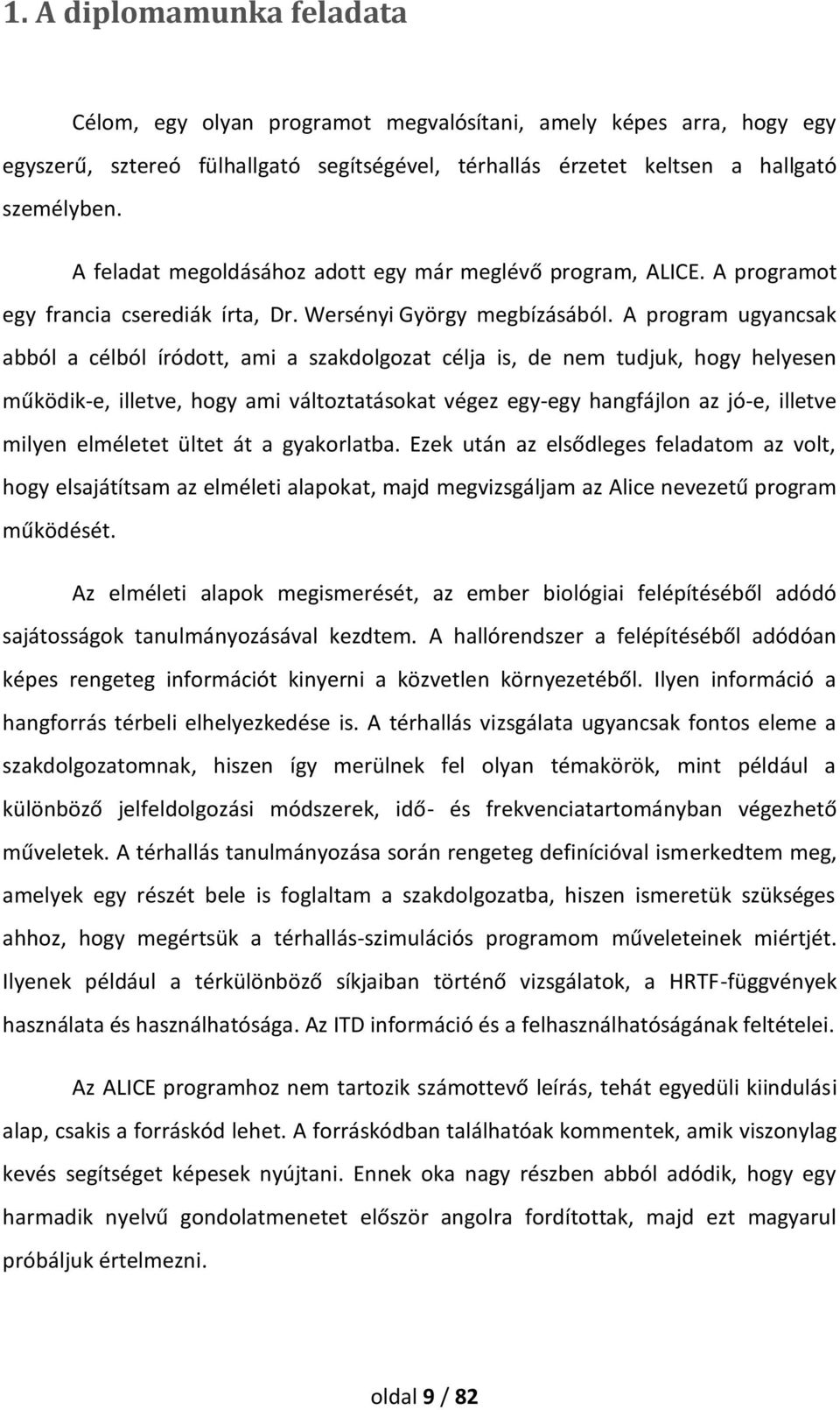 A program ugyancsak abból a célból íródott, ami a szakdolgozat célja is, de nem tudjuk, hogy helyesen működik-e, illetve, hogy ami változtatásokat végez egy-egy hangfájlon az jó-e, illetve milyen