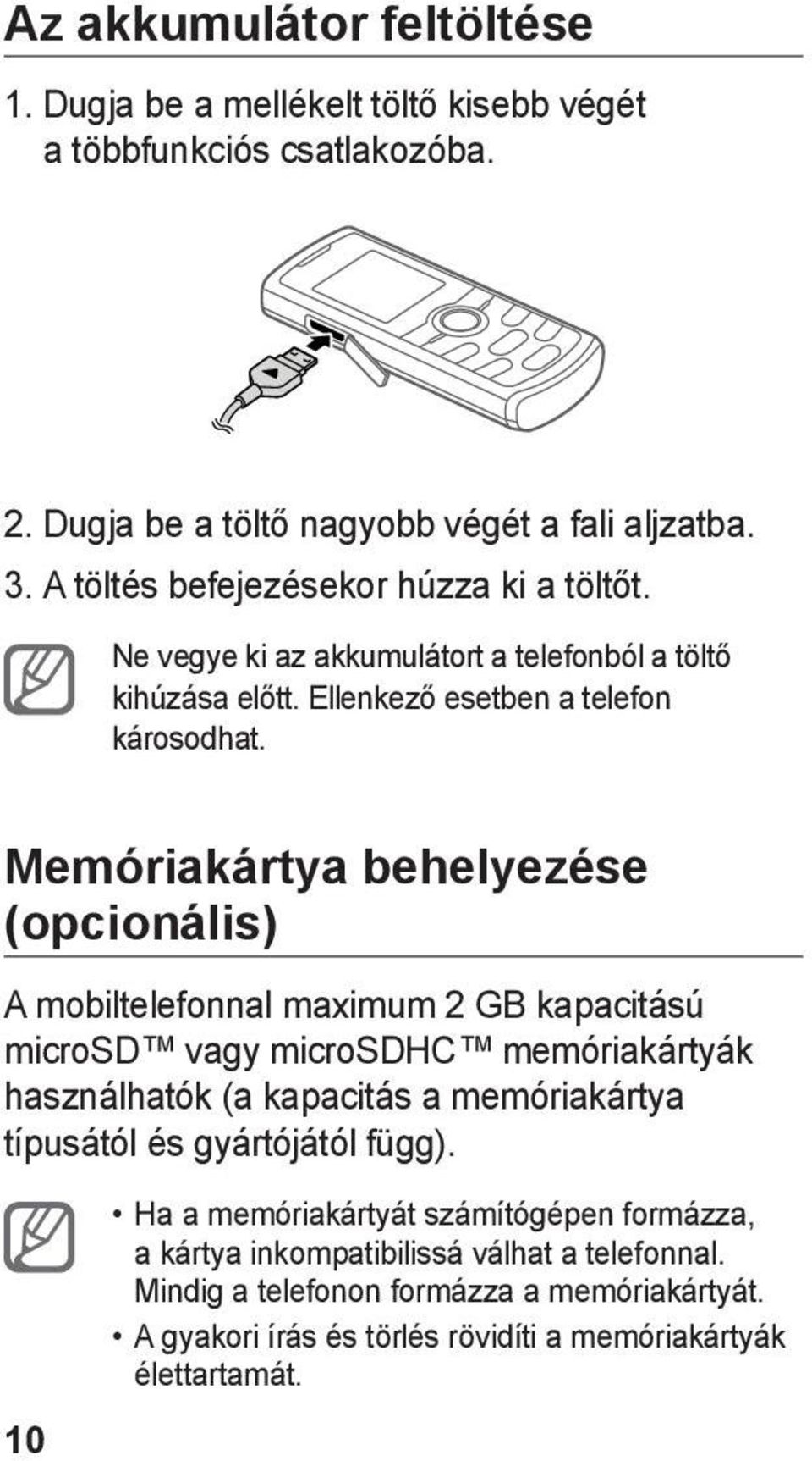 Memóriakártya behelyezése (opcionális) A mobiltelefonnal maximum 2 GB kapacitású microsd vagy microsdhc memóriakártyák használhatók (a kapacitás a memóriakártya típusától és