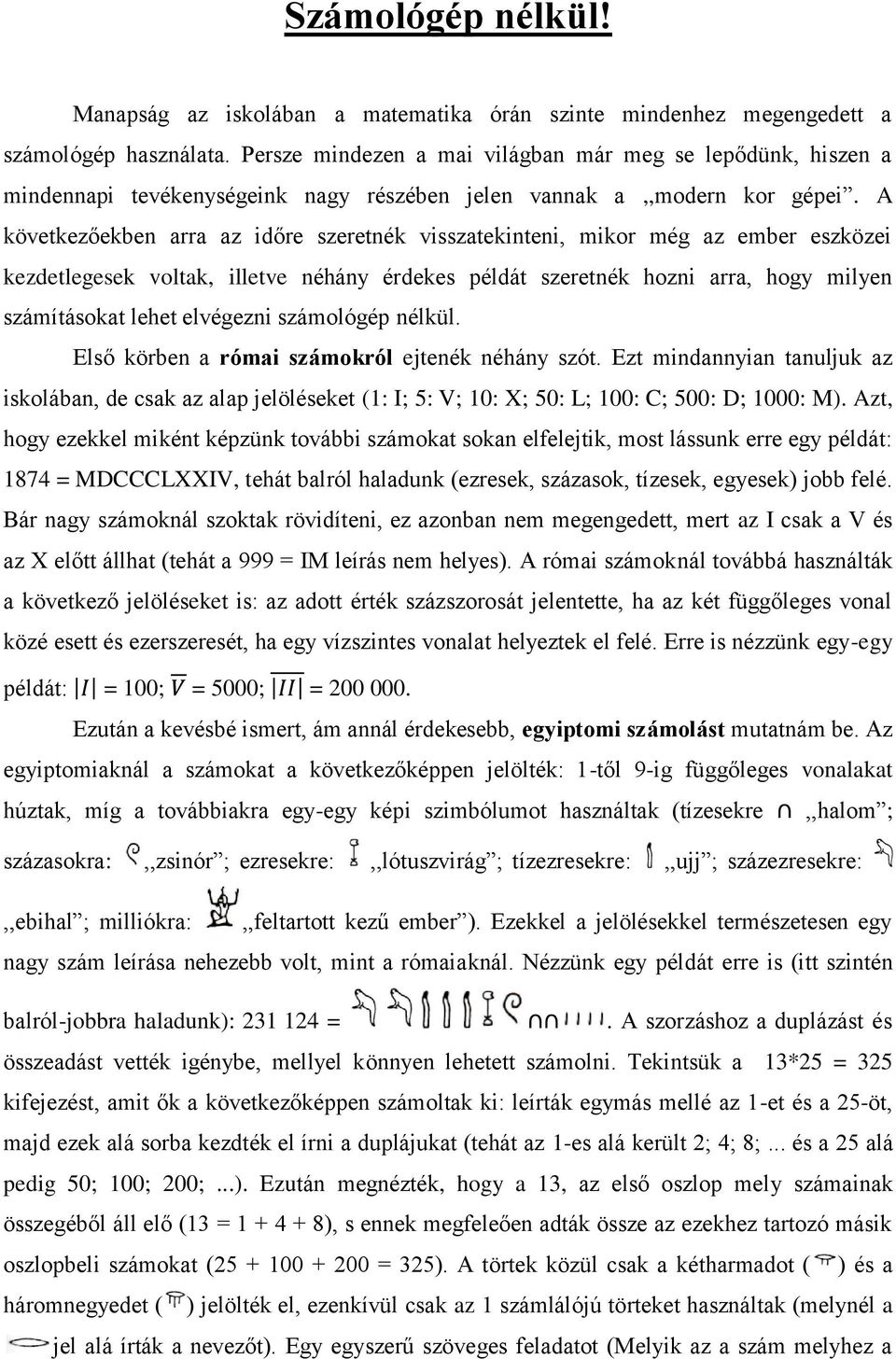 A következőekben arra az időre szeretnék visszatekinteni, mikor még az ember eszközei kezdetlegesek voltak, illetve néhány érdekes példát szeretnék hozni arra, hogy milyen számításokat lehet