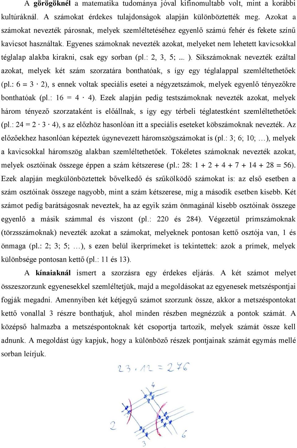 Egyenes számoknak nevezték azokat, melyeket nem lehetett kavicsokkal téglalap alakba kirakni, csak egy sorban (pl.: 2, 3, 5;... ).