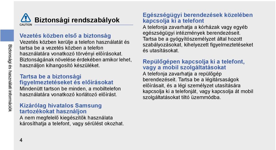 Tartsa be a biztonsági figyelmeztetéseket és előírásokat Mindenütt tartson be minden, a mobiltelefon használatára vonatkozó korlátozó előírást.