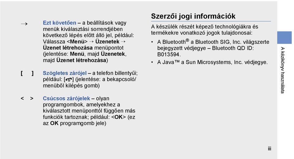 amelyekhez a kiválasztott menüponttól függően más funkciók tartoznak; például: <OK> (ez az OK programgomb jele) Szerzői jogi információk A készülék részét képező technológiákra és