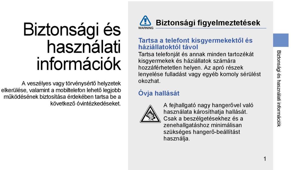 Biztonsági figyelmeztetések Tartsa a telefont kisgyermekektől és háziállatoktól távol Tartsa telefonját és annak minden tartozékát kisgyermekek és háziállatok számára