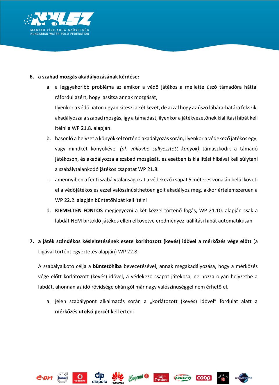 lábára-hátára fekszik, akadályozza a szabad mozgás, így a támadást, ilyenkor a játékvezetőnek kiállítási hibát kell ítélni a WP 21.8. alapján b.