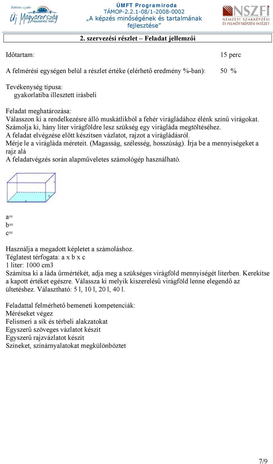 A feladat elvégzése előtt készítsen vázlatot, rajzot a virágládásról. Mérje le a virágláda méreteit. (Magasság, szélesség, hosszúság).