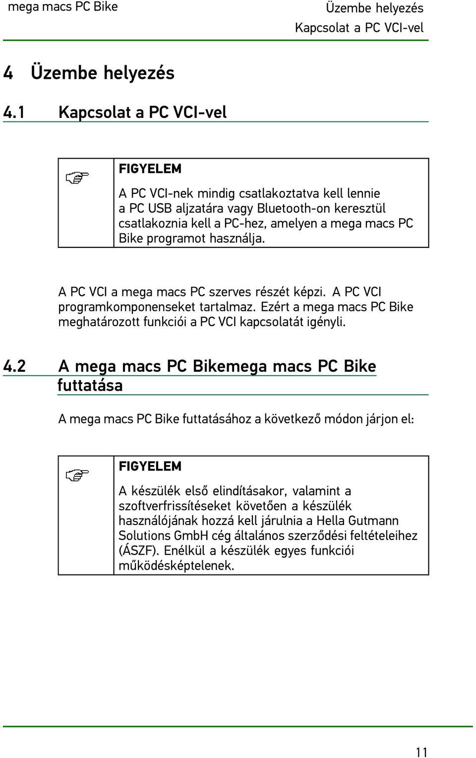 használja. A PC VCI a mega macs PC szerves részét képzi. A PC VCI programkomponenseket tartalmaz. Ezért a mega macs PC Bike meghatározott funkciói a PC VCI kapcsolatát igényli. 4.
