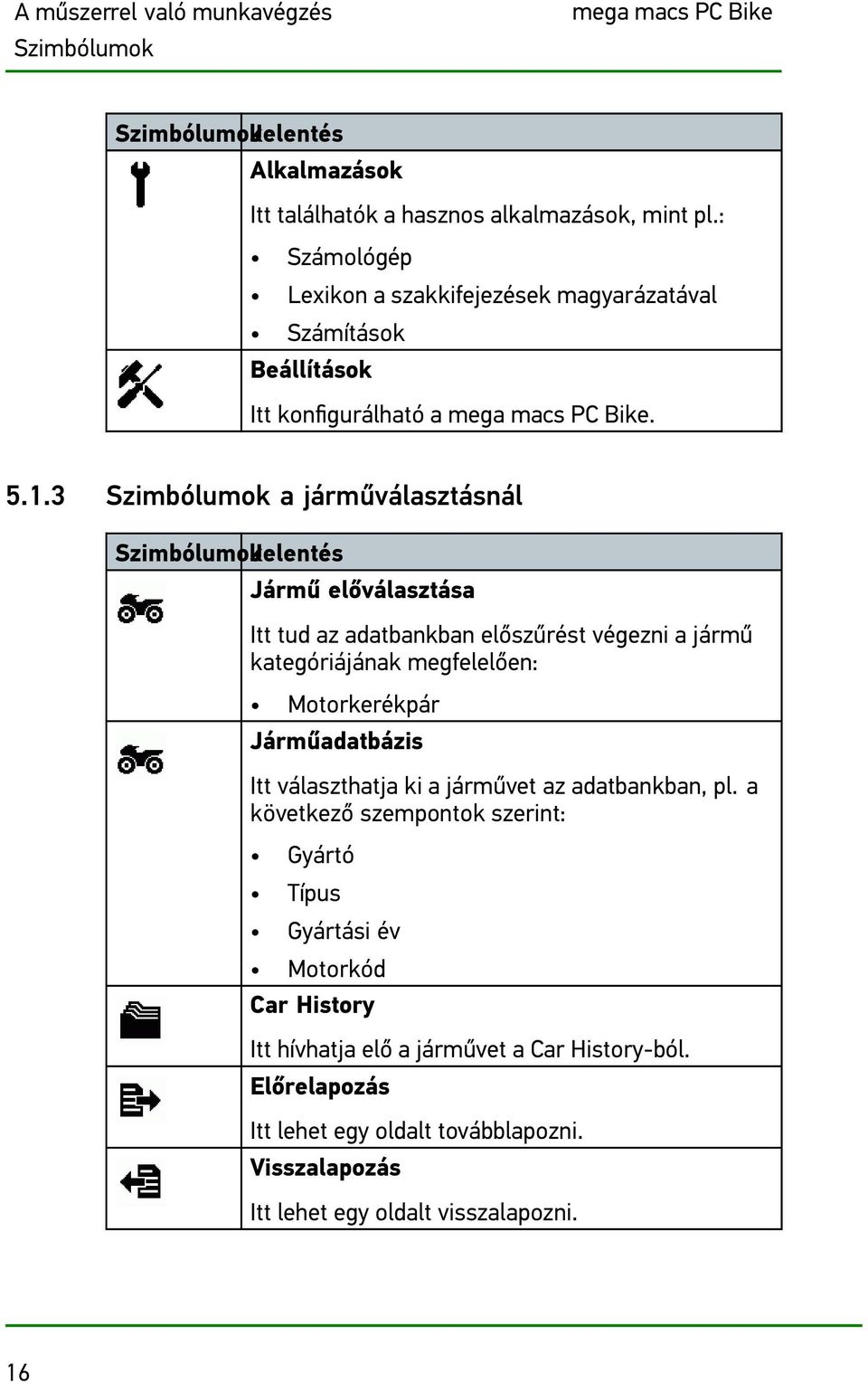 3 Szimbólumok a járműválasztásnál SzimbólumokJelentés Jármű előválasztása Itt tud az adatbankban előszűrést végezni a jármű kategóriájának megfelelően: Motorkerékpár