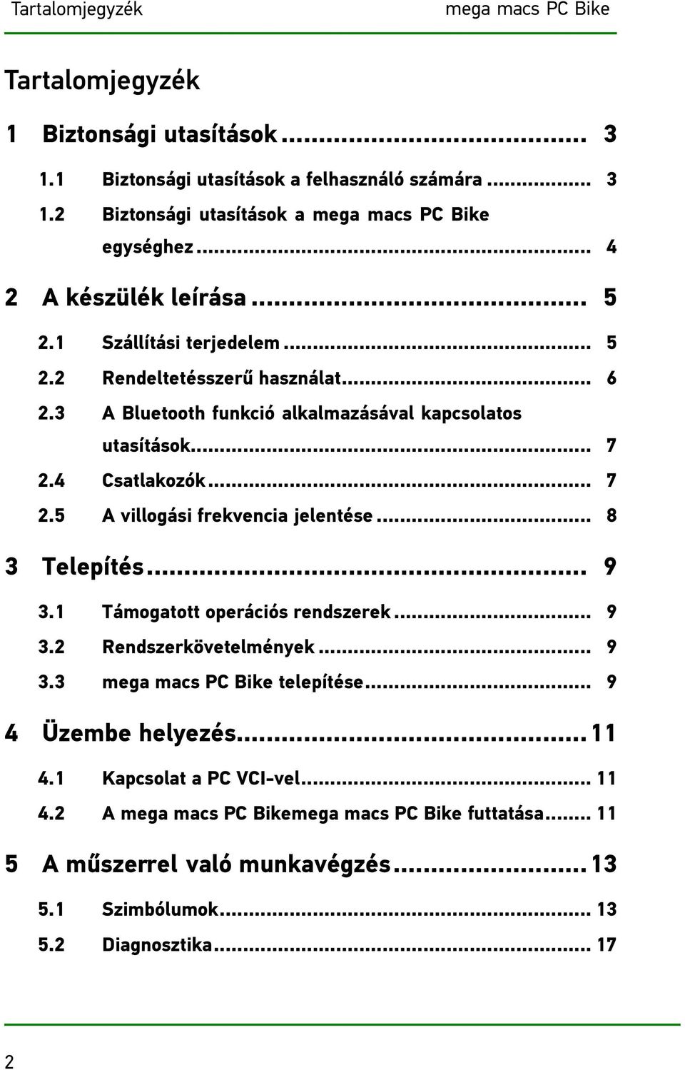 .. 7 2.5 A villogási frekvencia jelentése... 8 3 Telepítés... 9 3.1 Támogatott operációs rendszerek... 9 3.2 Rendszerkövetelmények... 9 3.3 mega macs PC Bike telepítése.