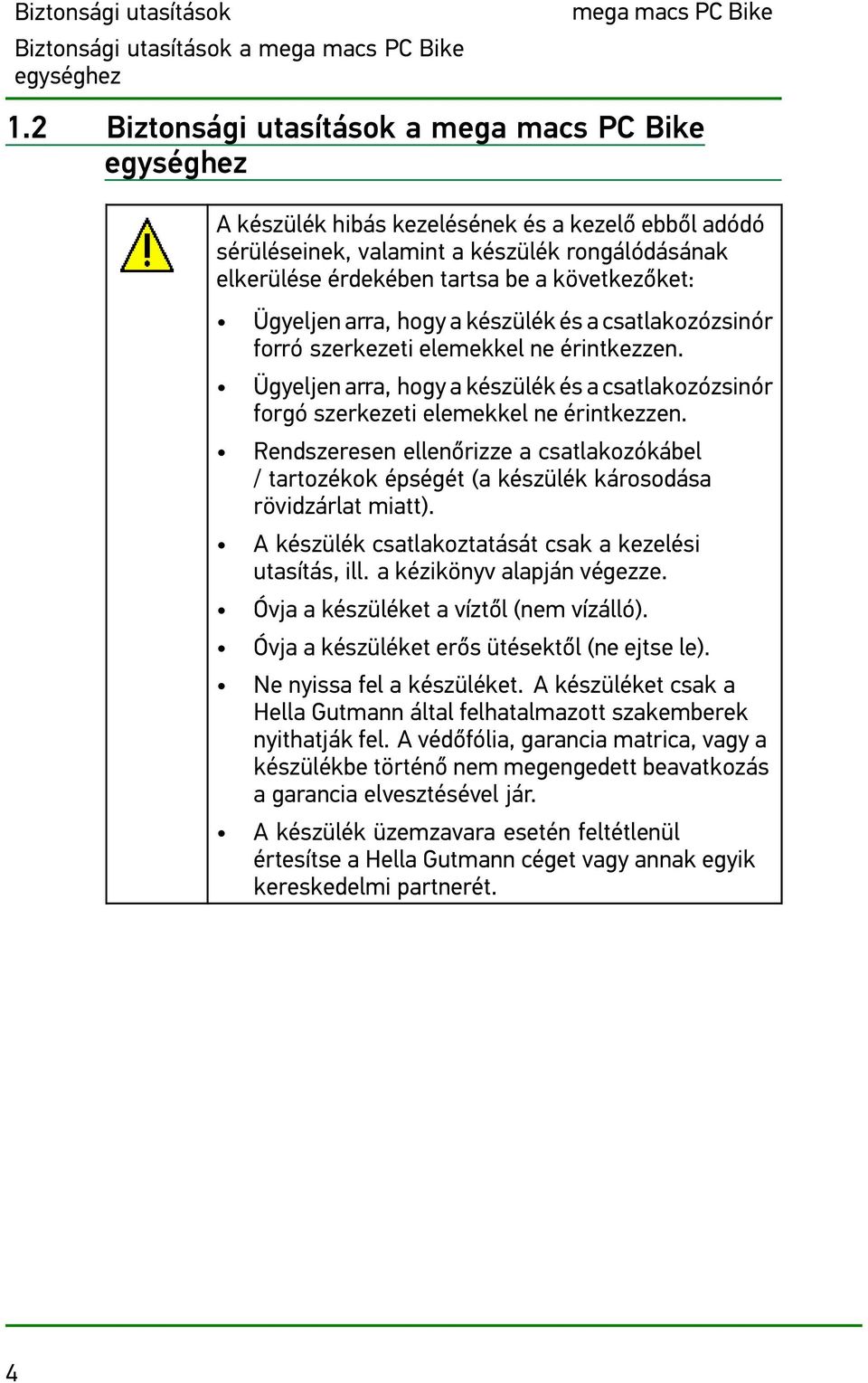 következőket: Ügyeljen arra, hogy a készülék és a csatlakozózsinór forró szerkezeti elemekkel ne érintkezzen.