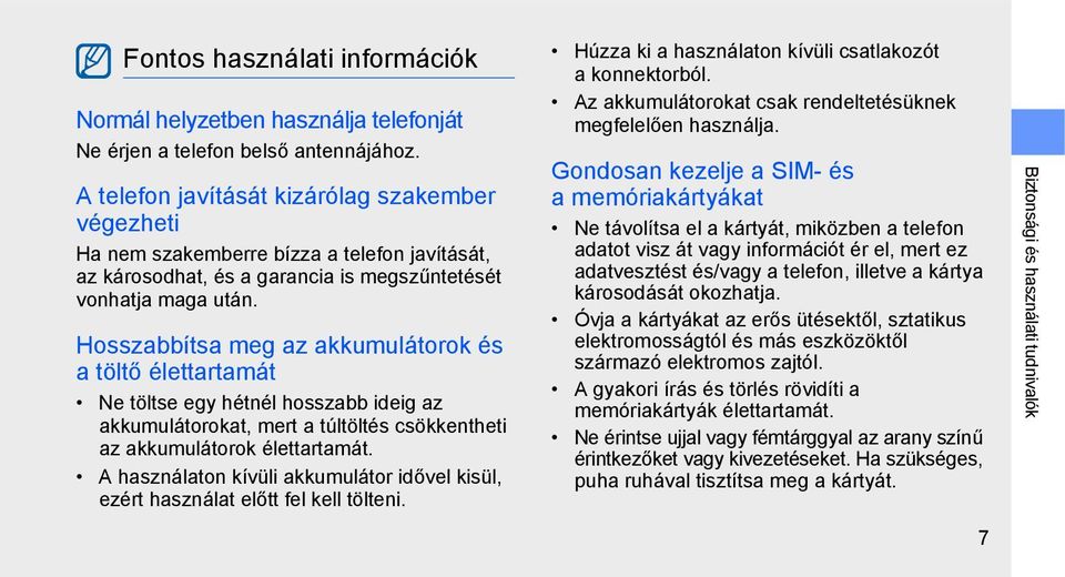 Hosszabbítsa meg az akkumulátorok és a töltő élettartamát Ne töltse egy hétnél hosszabb ideig az akkumulátorokat, mert a túltöltés csökkentheti az akkumulátorok élettartamát.