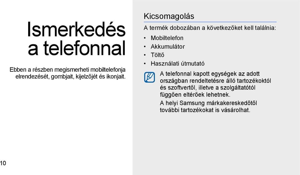 Kicsomagolás A termék dobozában a következőket kell találnia: Mobiltelefon Akkumulátor Töltő Használati útmutató