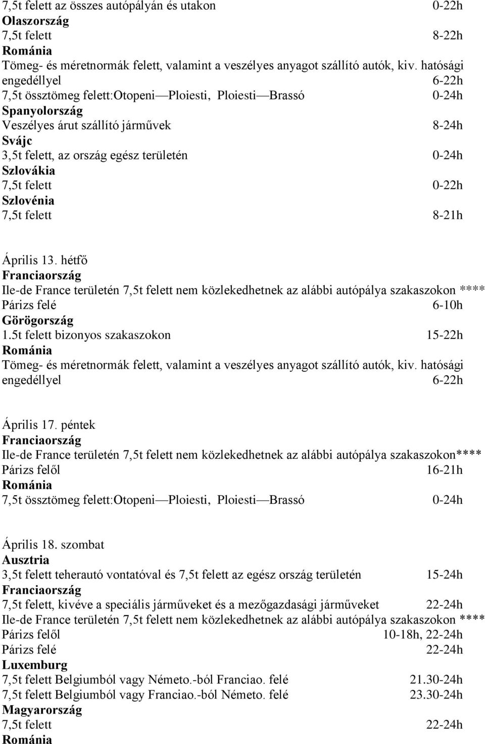 szombat 3,5t felett teherautó vontatóval és 7,5t felett az egész ország területén 15-24h 7,5t felett, kivéve a speciális járműveket és a