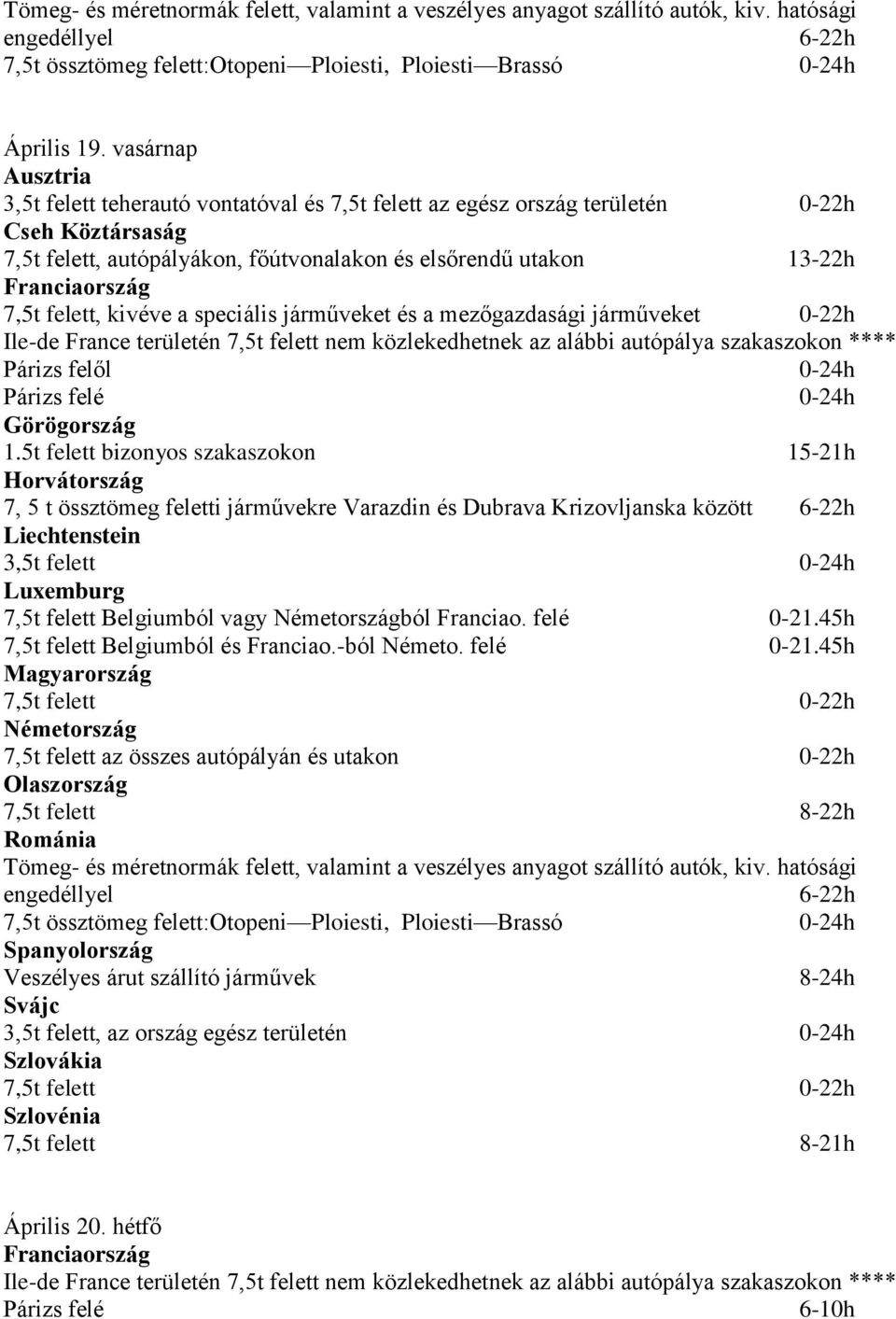 Köztársaság 7,5t felett, kivéve a speciális járműveket és a mezőgazdasági járműveket 0-22h 1.