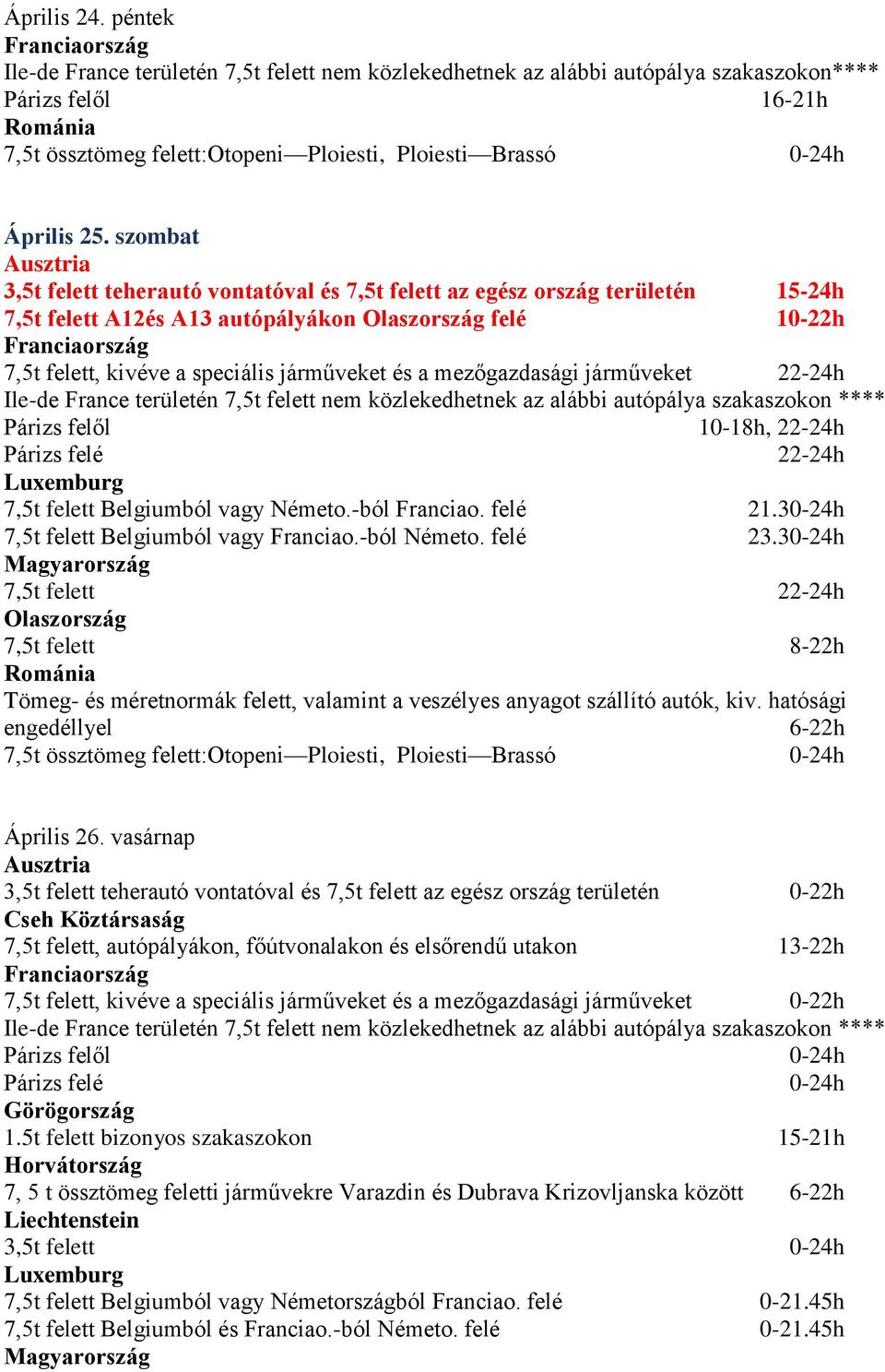 járműveket 22-24h Párizs felől 10-18h, 22-24h Párizs felé 22-24h 7,5t felett Belgiumból vagy Németo.-ból Franciao. felé 21.30-24h 7,5t felett Belgiumból vagy Franciao.-ból Németo. felé 23.