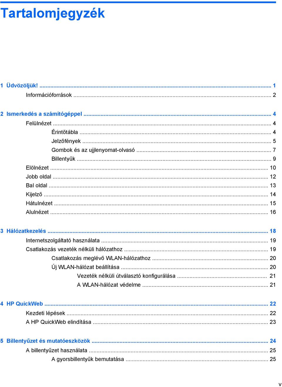 .. 19 Csatlakozás vezeték nélküli hálózathoz... 19 Csatlakozás meglévő WLAN-hálózathoz... 20 Új WLAN-hálózat beállítása... 20 Vezeték nélküli útválasztó konfigurálása.