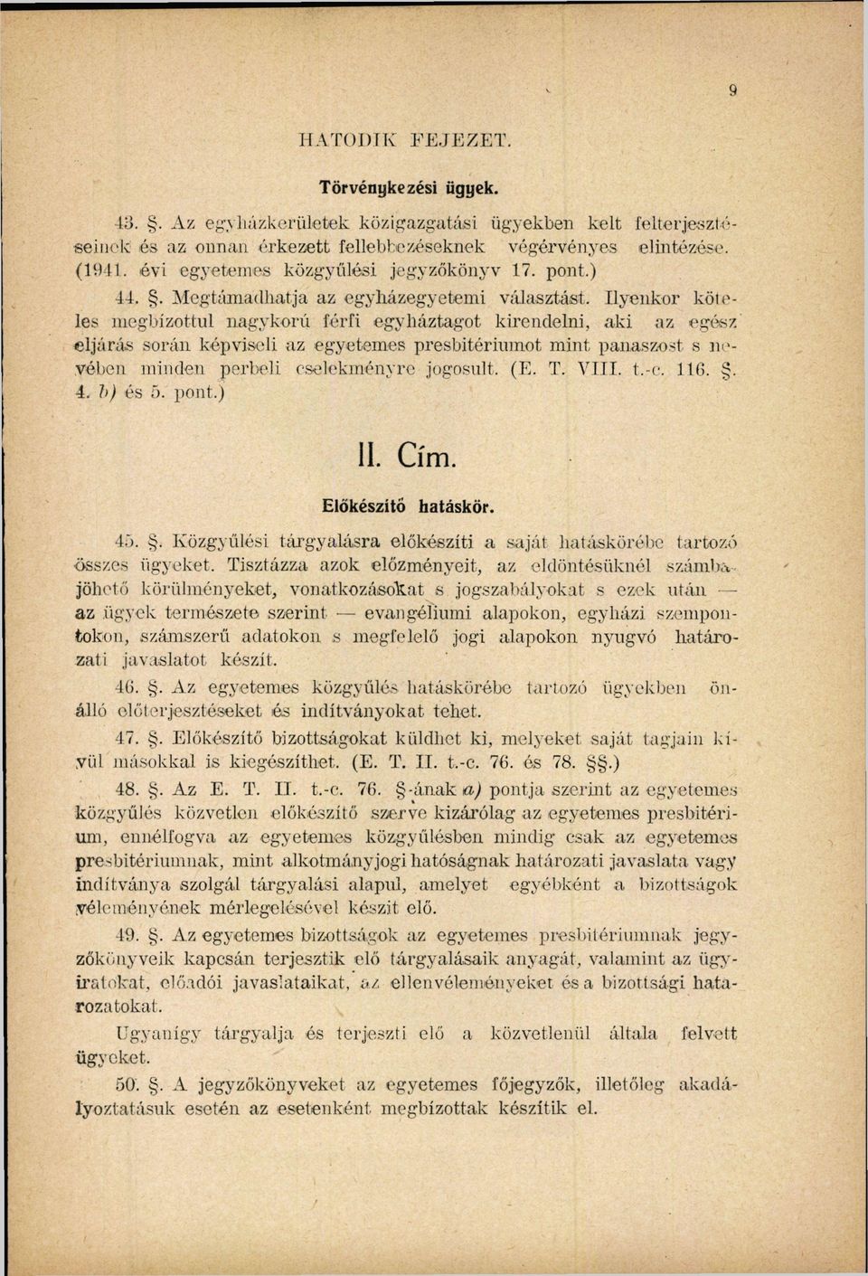 Ilyenkor köteles megbízottul nagykorú férfi egyháztagot kirendelni aki az egész eljárás során képviseli az egyetemes presbitériumot mint panaszost s nevében minden perbeli cselekményre jogosult. (E.