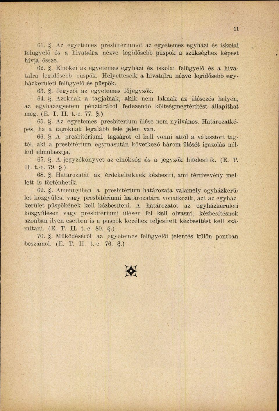 64.. Azoknak a tagjainak akik nem laknak az ülésezés helyén az egyházegyetem pénztárából fedezendő költségmegtérítést állapíthat meg. (E. T. II. t.-c. 77..) 65.