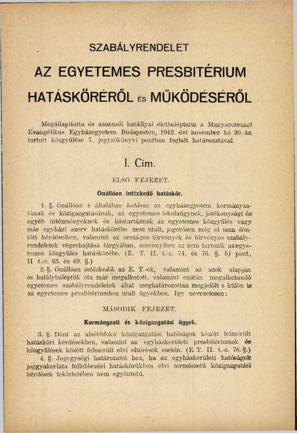 . Önállóan s általában határoz az egyházegyetem kormányzatának és közigazgatásának az egyetemes iskolaügynek jótékonysági és egyéb intézményeknek és háztartásnak az egyetemes közgyűlés vagy más