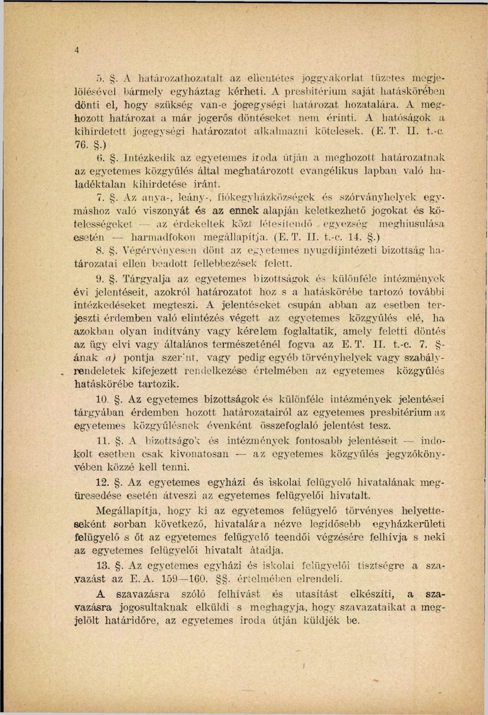 . Intézkedik az egyetemes iioda útján a meghozott határozatnak az egyetemes közgyűlés által meghatározott evangélikus lapban való haladéktalan kihirdetése iránt. 7.