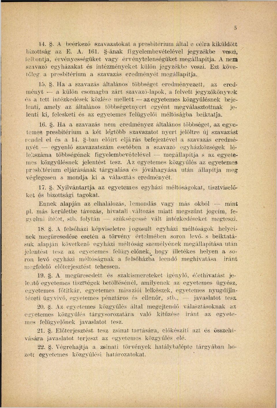 . Ha a szavazás általános többséget eredményezett az eredményt a külön csomagba zárt szavazó-lapok a felvett jegyzőkönyvek é-; a tett intézkedések közlése mellett az egyetemes közgyűlésnek be jelouti