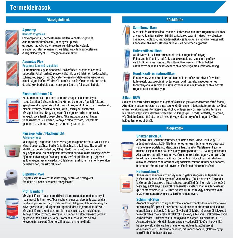 A szigetelôanyagot 2-3 rétegben alkalmazzuk. Aquastop Flex Rugalmas kenhetô szigetelés Cementbázisú, egykomponensû, szálerôsített, rugalmas kenhetô szigetelés. Alkalmazható pincék külsô, ill.