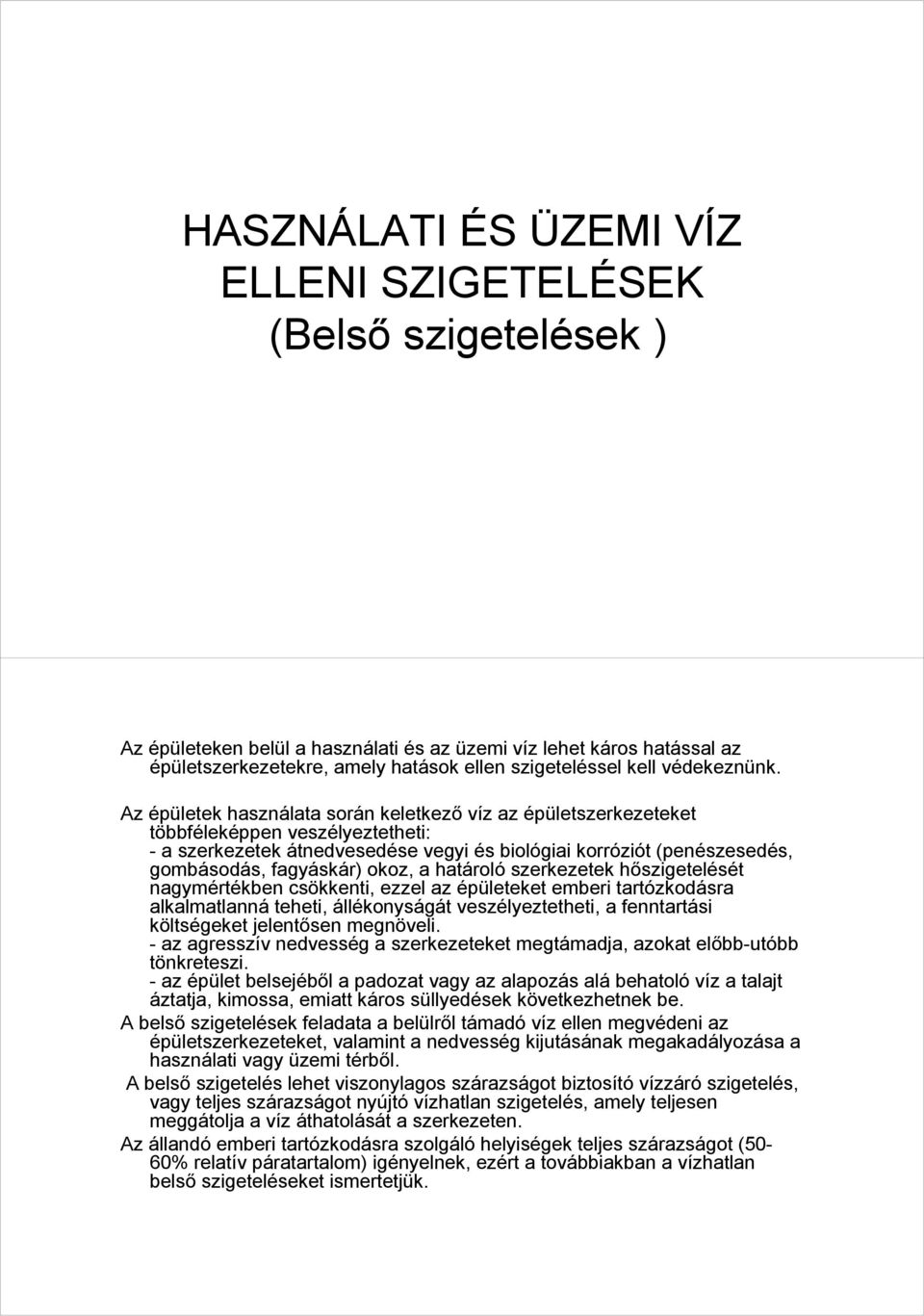 Az épületek használata során keletkező víz az épületszerkezeteket többféleképpen veszélyeztetheti: - a szerkezetek átnedvesedése vegyi és biológiai korróziót (penészesedés, gombásodás, fagyáskár)