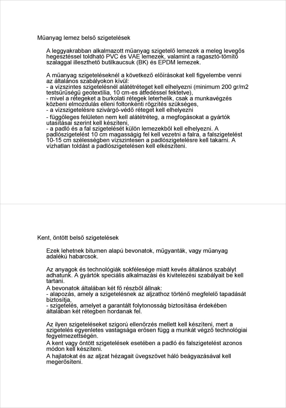 A műanyag szigeteléseknél a következő előírásokat kell figyelembe venni az általános szabályokon kívül: - a vízszintes szigetelésnél alátétréteget kell elhelyezni (minimum 200 gr/m2 testsűrűségű