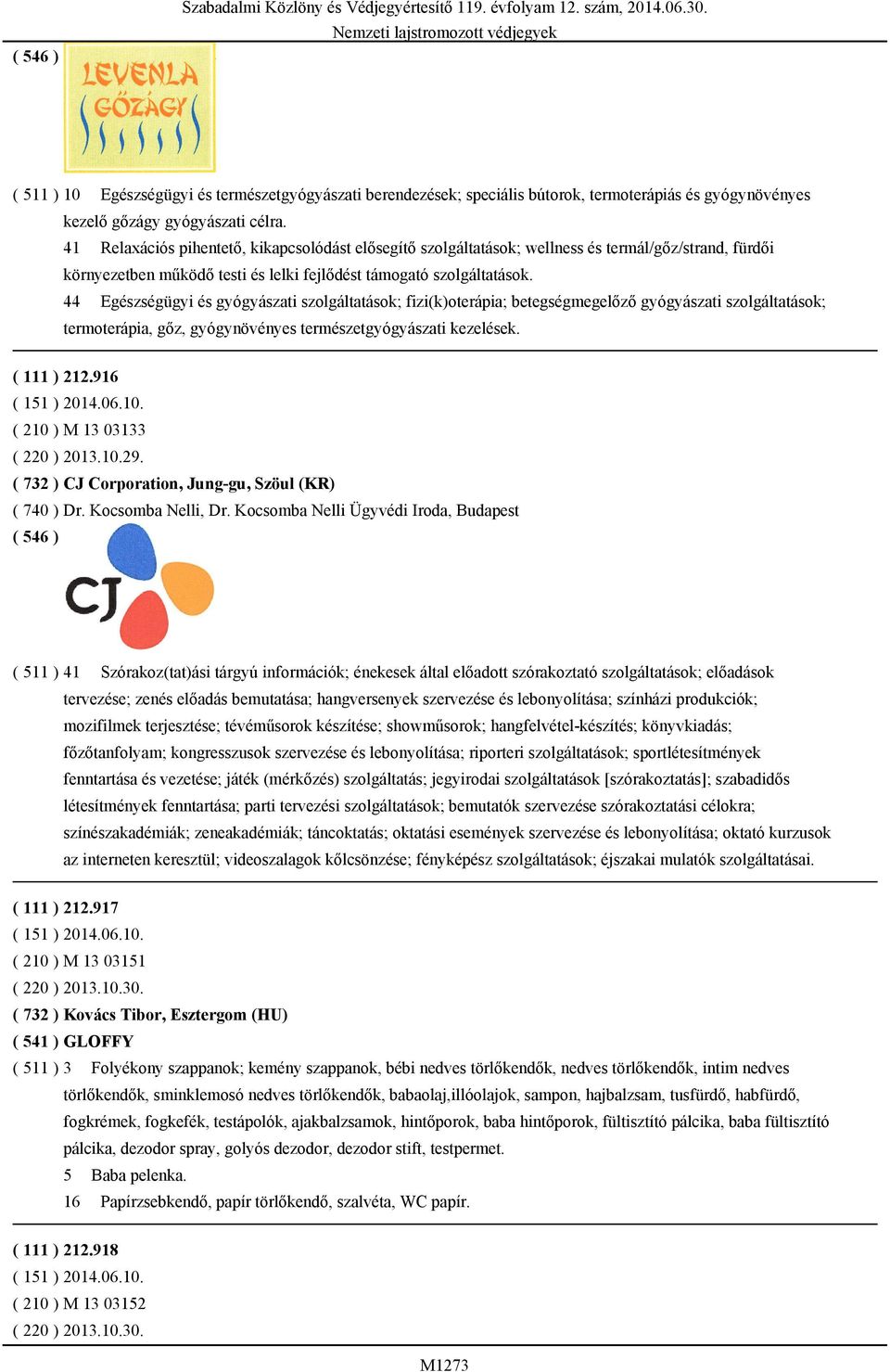 44 Egészségügyi és gyógyászati szolgáltatások; fizi(k)oterápia; betegségmegelőző gyógyászati szolgáltatások; termoterápia, gőz, gyógynövényes természetgyógyászati kezelések. ( 111 ) 212.