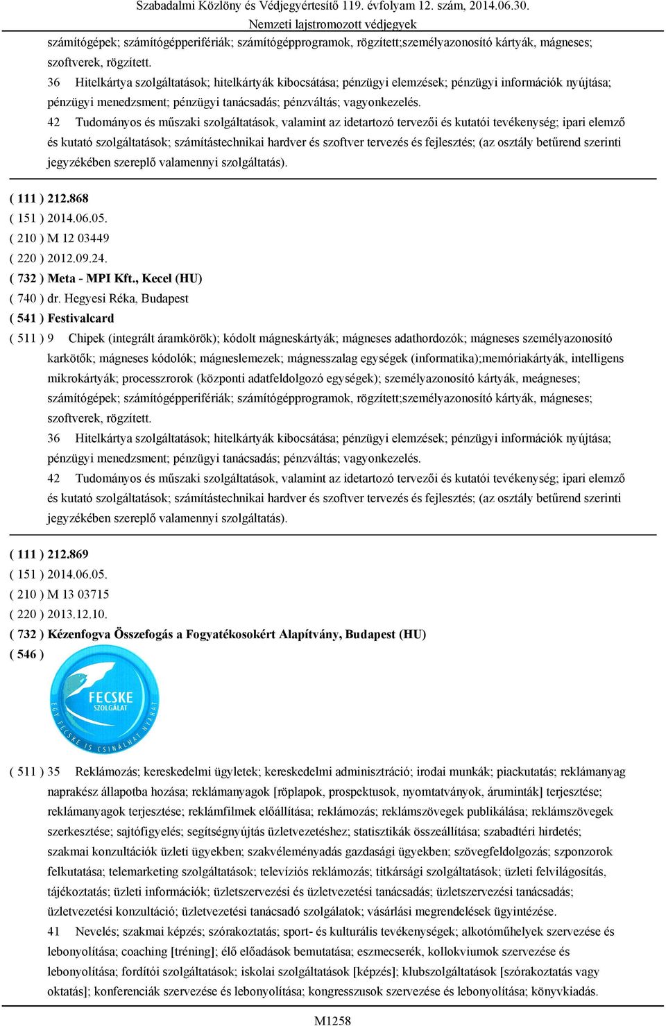 42 Tudományos és műszaki szolgáltatások, valamint az idetartozó tervezői és kutatói tevékenység; ipari elemző és kutató szolgáltatások; számítástechnikai hardver és szoftver tervezés és fejlesztés;
