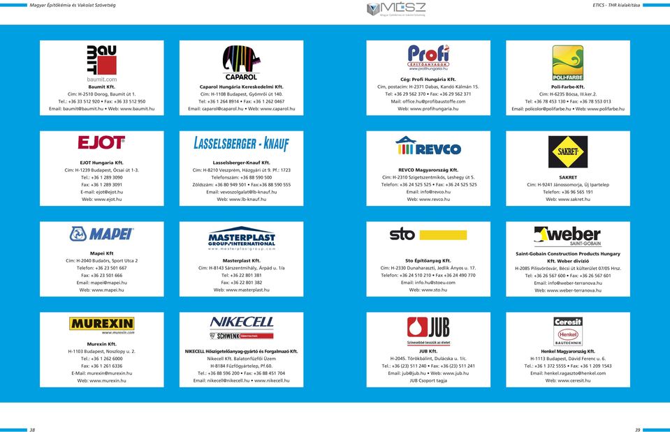 Tel: +36 29 562 370 Fax: +36 29 562 371 Mail: office.hu@profibaustoffe.com Web: www.profihungaria.hu Poli-Farbe-Kft. Cím: H-6235 Bócsa, III.ker.2. Tel: +36 78 453 130 Fax: +36 78 553 013 Email: policolor@polifarbe.