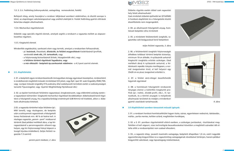 vagy anélkül alakítják ki. Festék fedôréteg gyártói elôírások betartása alapján alkalmazható. Dübeles rögzítés esetén dübel csak ragasztási hely felett alkalmazható!