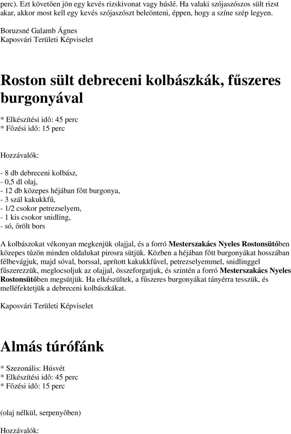 1/2 csokor petrezselyem, - 1 kis csokor snidling, - só, őrölt bors A kolbászokat vékonyan megkenjük olajjal, és a forró Mesterszakács Nyeles Rostonsütőben közepes tűzön minden oldalukat pirosra