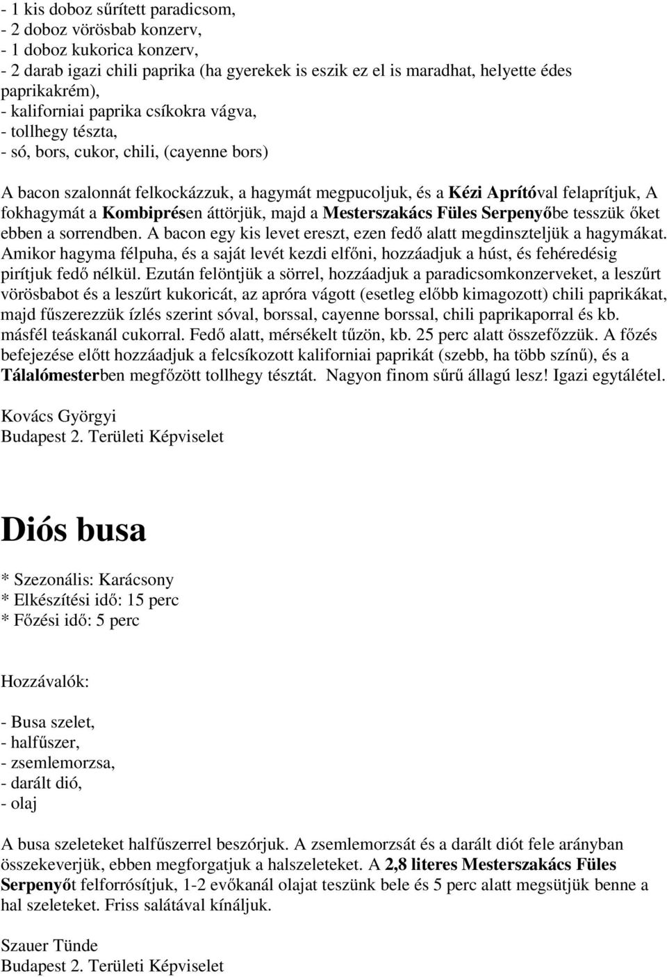 Kombiprésen áttörjük, majd a Mesterszakács Füles Serpenyőbe tesszük őket ebben a sorrendben. A bacon egy kis levet ereszt, ezen fedő alatt megdinszteljük a hagymákat.