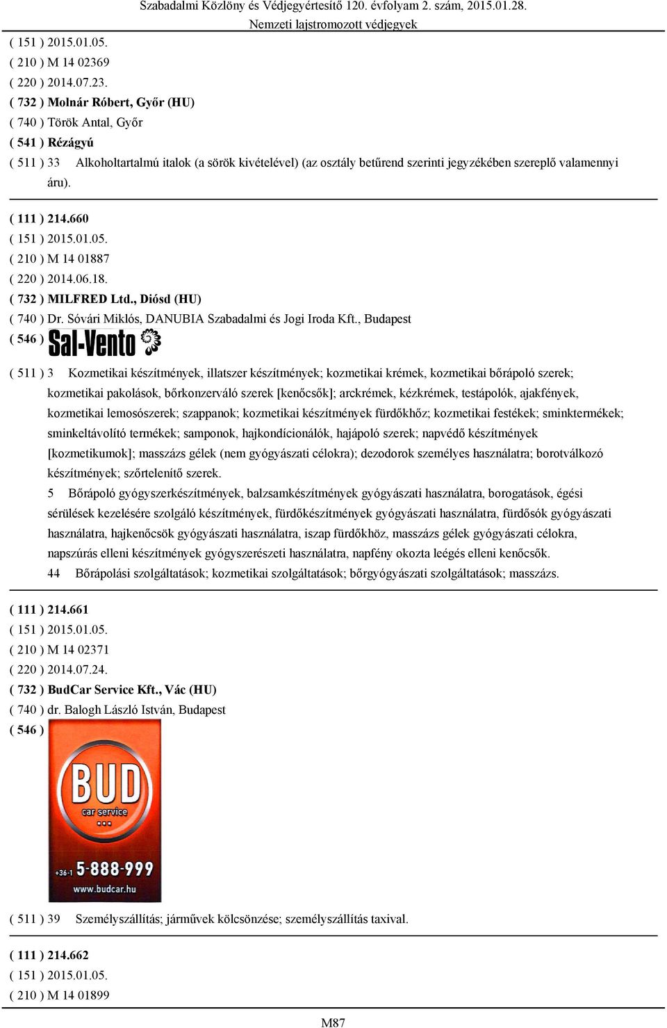 ( 732 ) Molnár Róbert, Győr (HU) ( 740 ) Török Antal, Győr ( 541 ) Rézágyú ( 511 ) 33 Alkoholtartalmú italok (a sörök kivételével) (az osztály betűrend szerinti jegyzékében szereplő valamennyi áru).