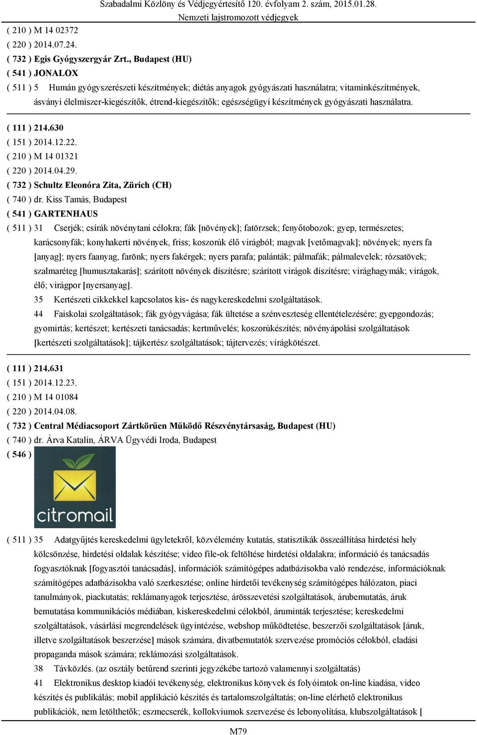 egészségügyi készítmények gyógyászati használatra. ( 111 ) 214.630 ( 151 ) 2014.12.22. ( 210 ) M 14 01321 ( 220 ) 2014.04.29. ( 732 ) Schultz Eleonóra Zita, Zürich (CH) ( 740 ) dr.