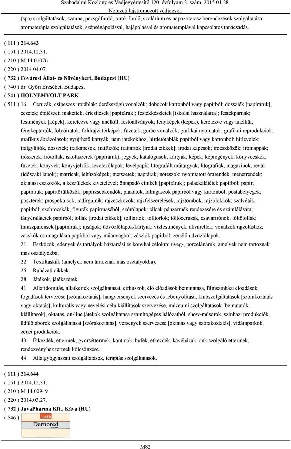 Győri Erzsébet, Budapest ( 541 ) HOLNEMVOLT PARK ( 511 ) 16 Ceruzák; csipeszes írótáblák; derékszögű vonalzók; dobozok kartonból vagy papírból; dossziék [papíráruk]; ecsetek; építészeti makettek;