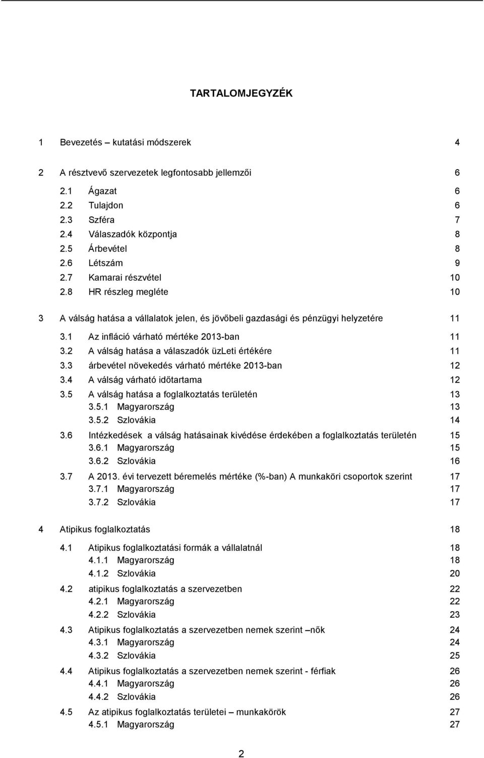 2 A válság hatása a válaszadók üzleti értékére 11 3.3 árbevétel növekedés várható mértéke 2013-ban 12 3.4 A válság várható időtartama 12 3.5 A válság hatása a foglalkoztatás területén 13 3.5.1 Magyarország 13 3.