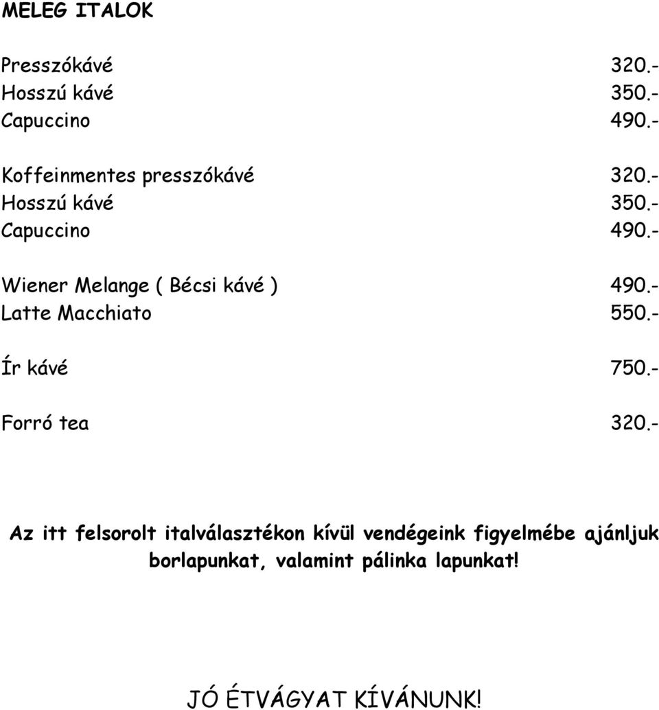 - Wiener Melange ( Bécsi kávé ) 490.- Latte Macchiato 550.- Ír kávé 750.- Forró tea 320.