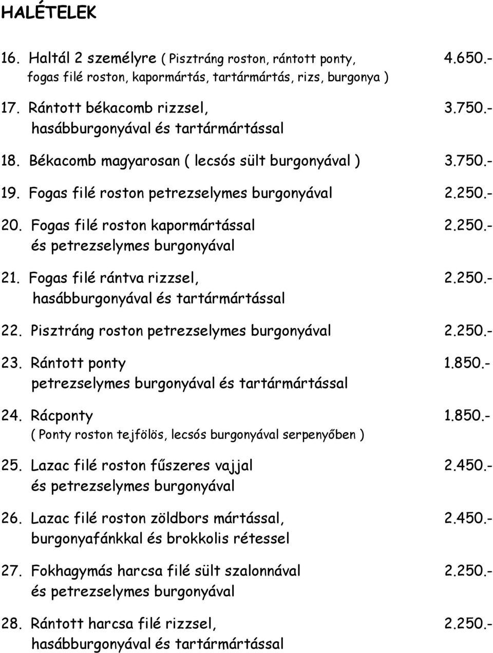 Fogas filé rántva rizzsel, 2.250.- hasábburgonyával és tartármártással 22. Pisztráng roston petrezselymes burgonyával 2.250.- 23. Rántott ponty 1.850.- petrezselymes burgonyával és tartármártással 24.