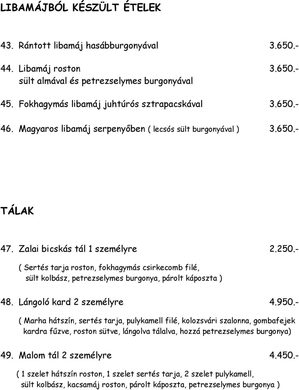 - ( Sertés tarja roston, fokhagymás csirkecomb filé, sült kolbász, petrezselymes burgonya, párolt káposzta ) 48. Lángoló kard 2 személyre 4.950.