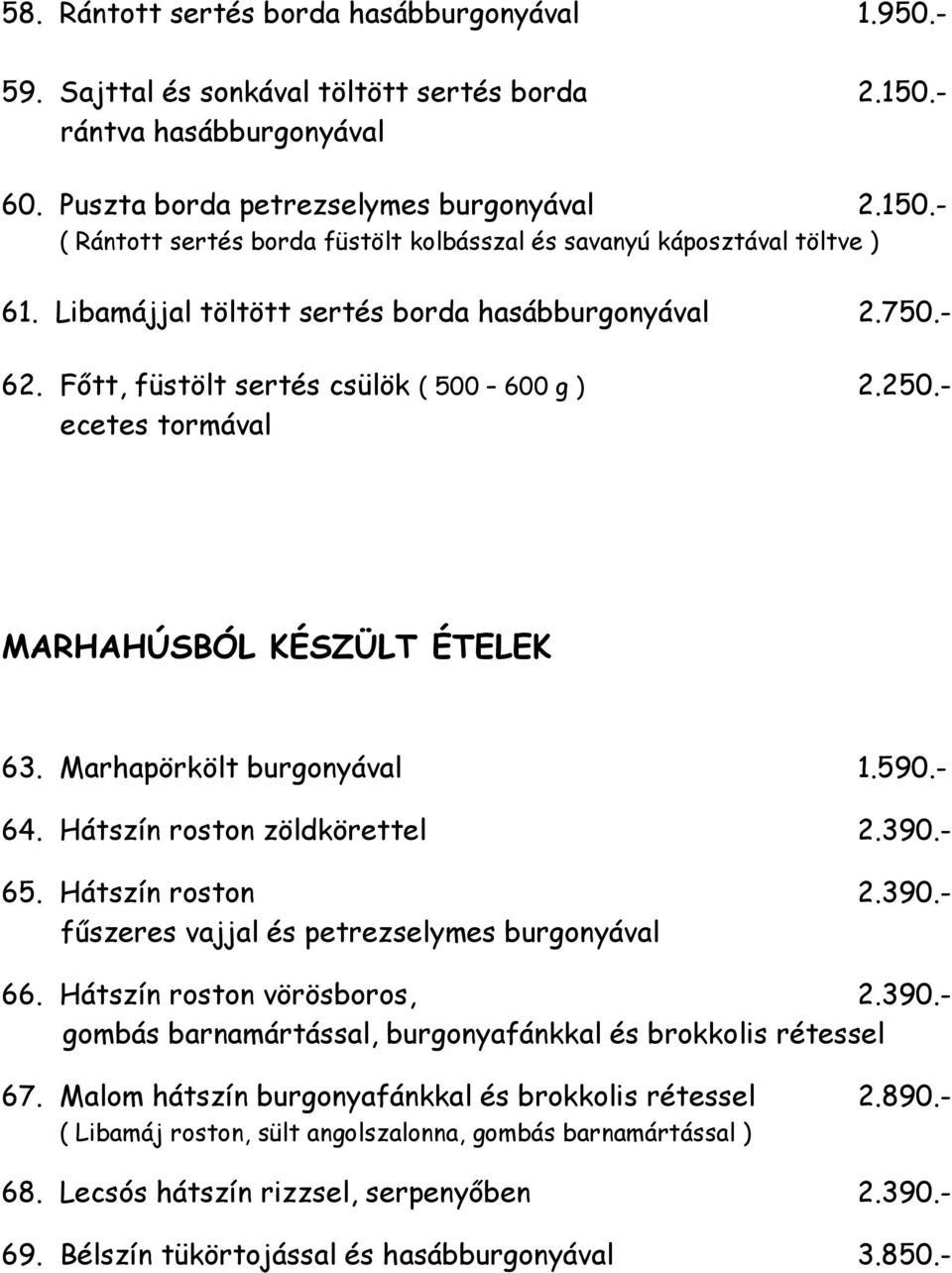 Hátszín roston zöldkörettel 2.390.- 65. Hátszín roston 2.390.- főszeres vajjal és petrezselymes burgonyával 66. Hátszín roston vörösboros, 2.390.- gombás barnamártással, burgonyafánkkal és brokkolis rétessel 67.