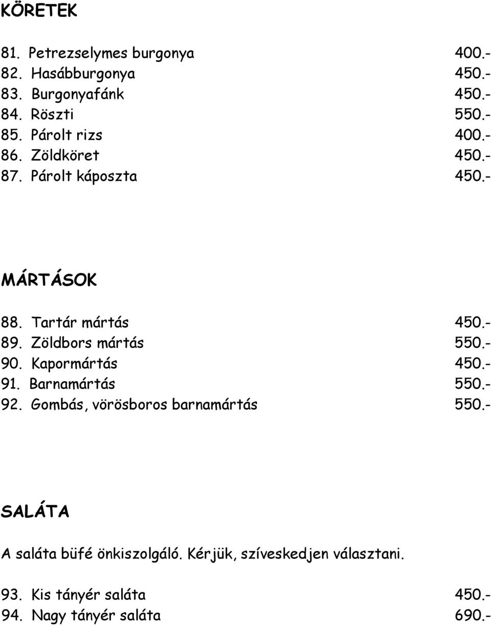 Zöldbors mártás 550.- 90. Kapormártás 450.- 91. Barnamártás 550.- 92. Gombás, vörösboros barnamártás 550.