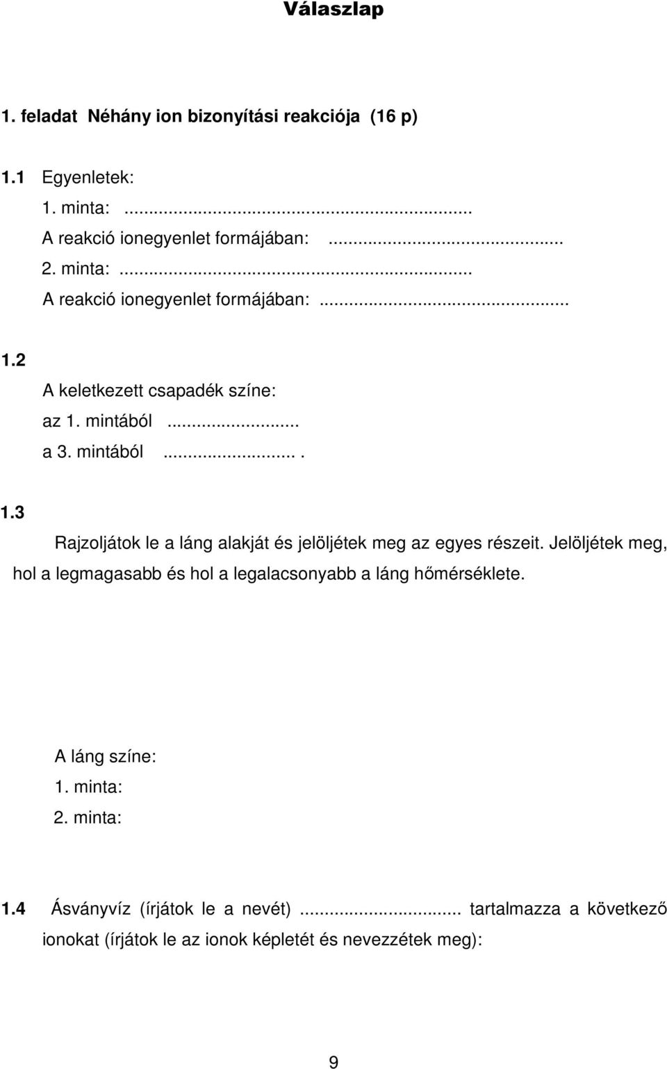 Jelöljétek meg, hol a legmagasabb és hol a legalacsonyabb a láng hımérséklete. A láng színe: 1. minta: 2. minta: 1.