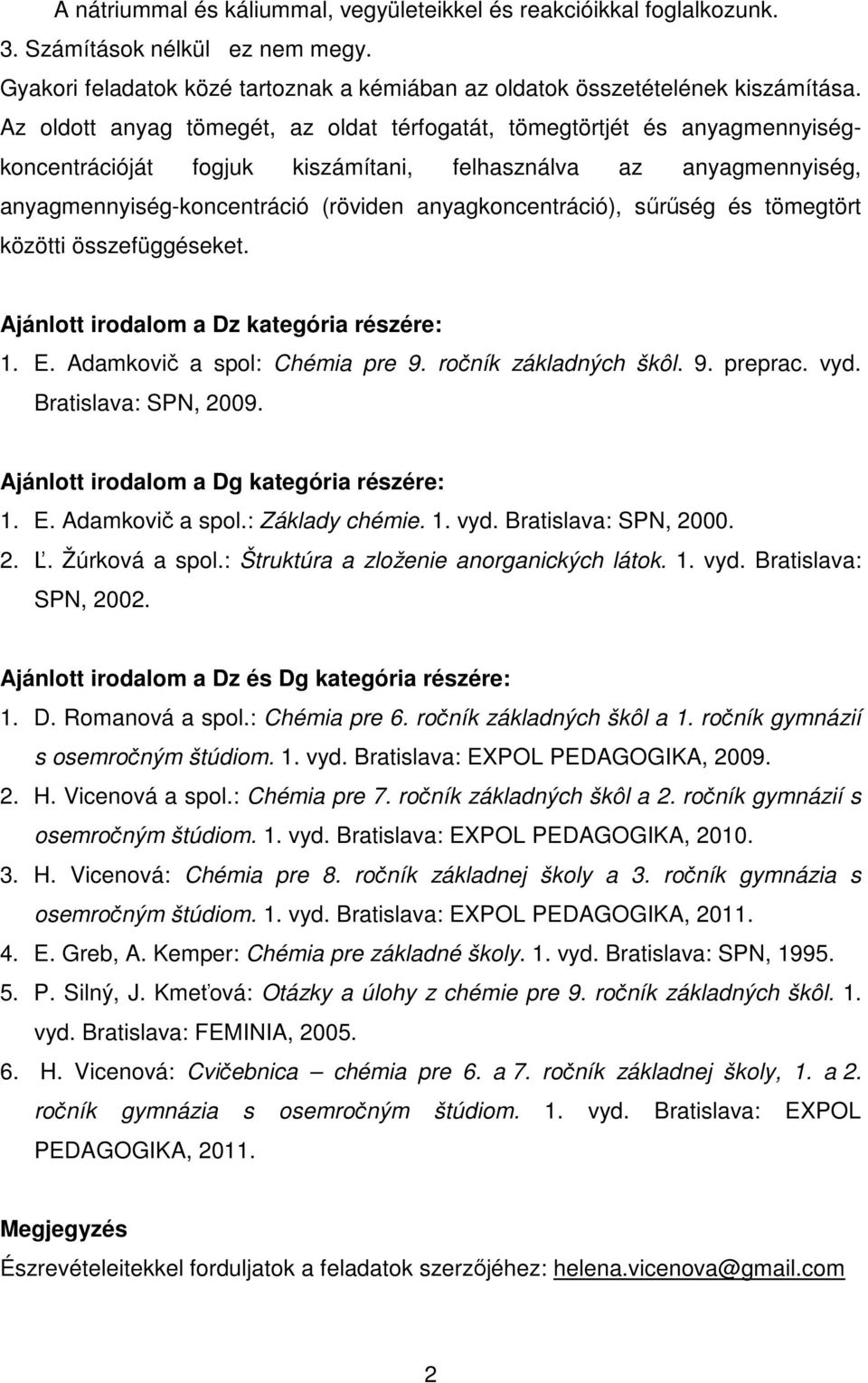 anyagkoncentráció), sőrőség és tömegtört közötti összefüggéseket. Ajánlott irodalom a Dz kategória részére: 1. E. Adamkovič a spol: Chémia pre 9. ročník základných škôl. 9. preprac. vyd.