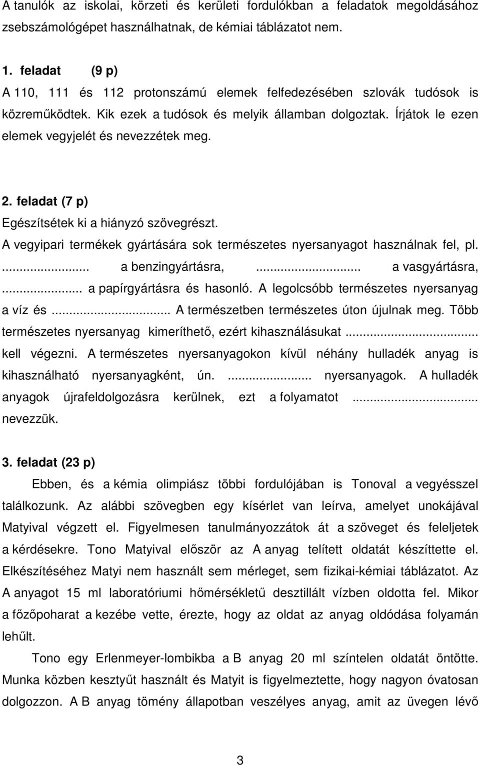 2. feladat (7 p) Egészítsétek ki a hiányzó szövegrészt. A vegyipari termékek gyártására sok természetes nyersanyagot használnak fel, pl.... a benzingyártásra,... a vasgyártásra,.