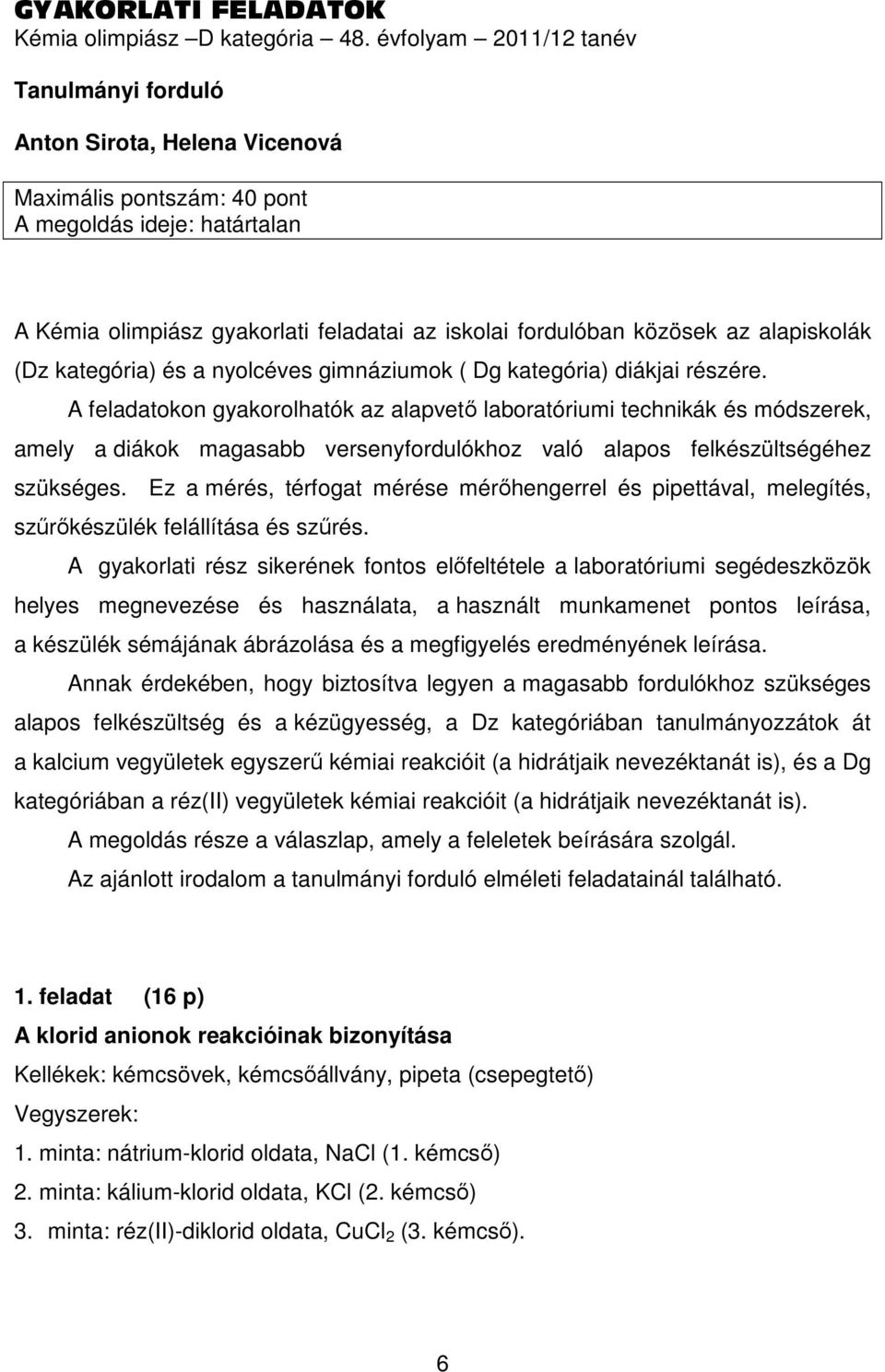 az alapiskolák (Dz kategória) és a nyolcéves gimnáziumok ( Dg kategória) diákjai részére.