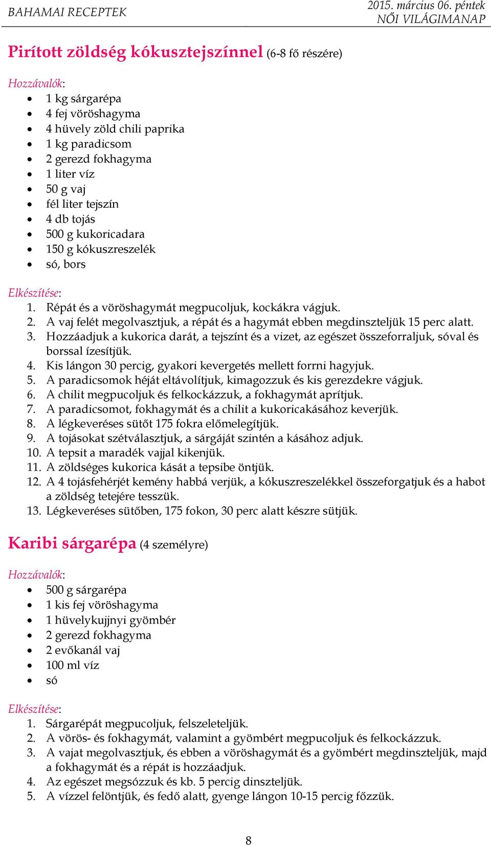 Hozzáadjuk a kukorica darát, a tejszínt és a vizet, az egészet összeforraljuk, sóval és borssal ízesítjük. 4. Kis lángon 30 percig, gyakori kevergetés mellett forrni hagyjuk. 5.